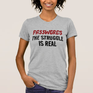 “PASSWORDS” THE STRUGGLE IS REAL T-Shirt