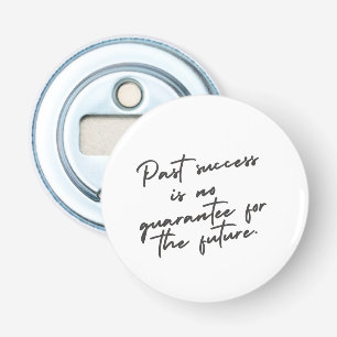 Past success is no guarantee quote bottle opener