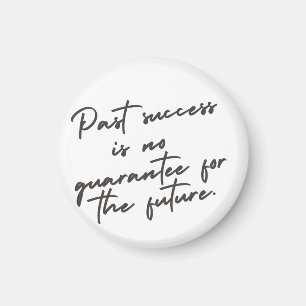 Past success is no guarantee quote magnet
