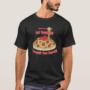 Pasta Eat Spaghetti To Forgetti Your Regretti T-Shirt