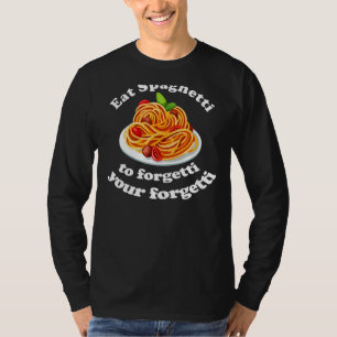 Pasta  Eat The Spaghetti To Forgetti Your Regretti T-Shirt