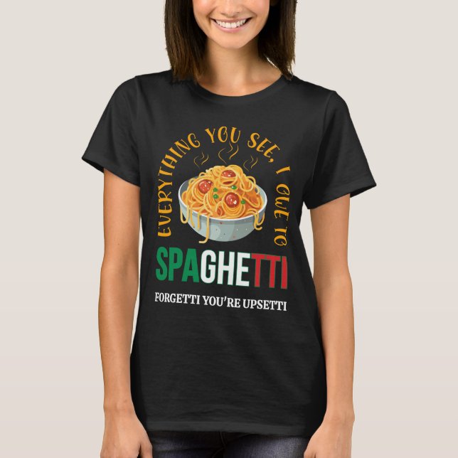 Pasta EVERYTHING YOU SEE I OWE TO SPAGHETTI Humour T-Shirt (Front)