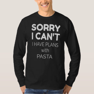Pasta Quote Sorry I Can't I Have Plans With Past T-Shirt