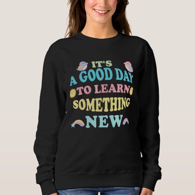 Pastel Cute Design It's A Good Day To Learn Someth Sweatshirt (Front)