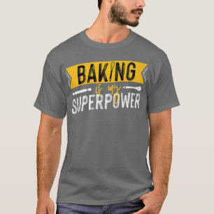 Pastry Chef Baker Baking Is My Superpower 2465 T-Shirt