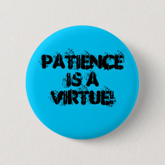 Patience Is a Virtue! 6 Cm Round Badge
