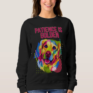 Patience Is Golden Motivational Quote Golden Retri Sweatshirt