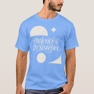 Patience & Persistence Motivational Inspirational  T-Shirt