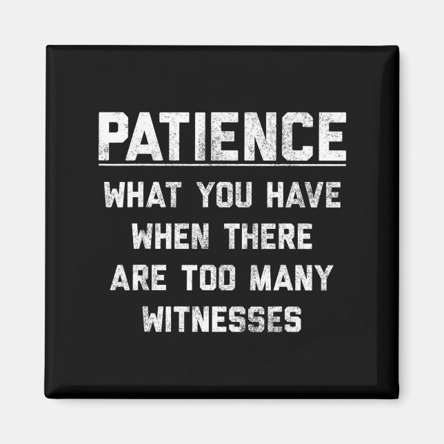 Patience What You Have When There Are Too Many Wit Magnet (Front)