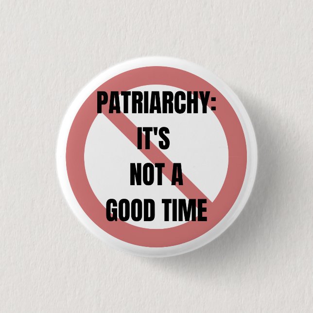 Patriarchy: It's Not A Good Time Button (Front)
