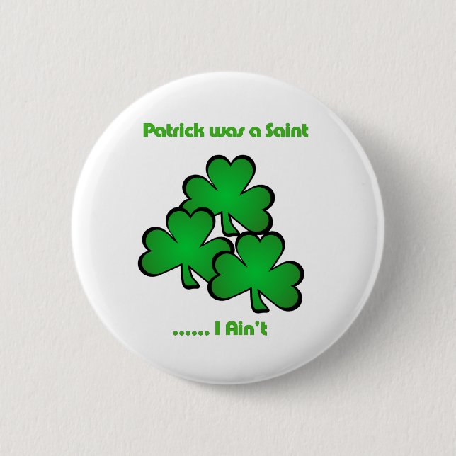 Patrick was a Saint .....  I Ain't 6 Cm Round Badge (Front)