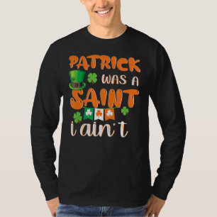 Patrick Was A Saint I Ain't Funny St. Patrick's Da T-Shirt
