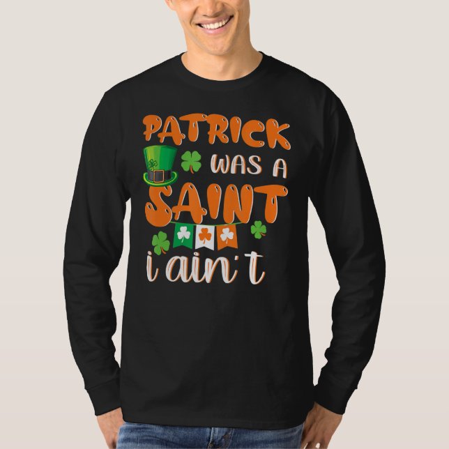 Patrick Was A Saint I Ain't Funny St. Patrick's Da T-Shirt (Front)