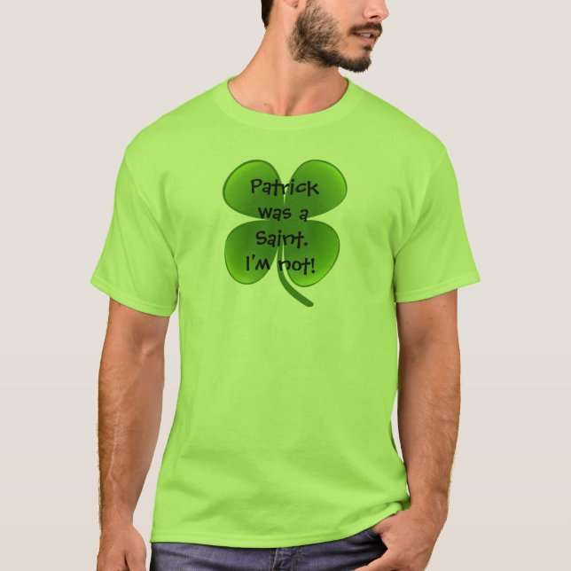 Patrick was a Saint - I'm not! T-Shirt (Front)