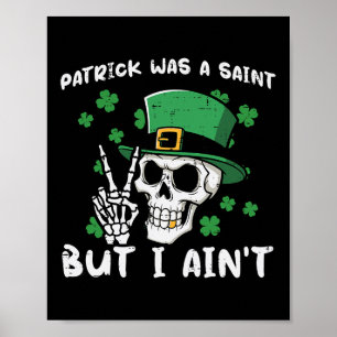 Patrick Was Saint But I Aint Skull St Patricks Day Poster
