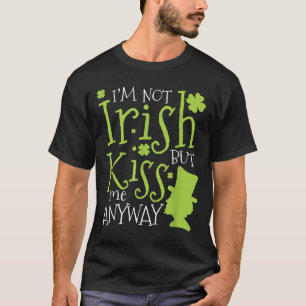 Patrick's Day I'm Not Irish But Kiss Me Anyway  T-Shirt