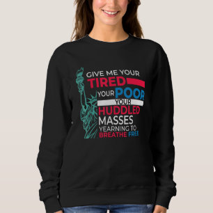 Patriotic Give Me Your Tired Pro Immigrant Statue  Sweatshirt
