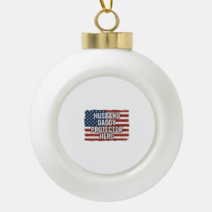 Patriotic Husband Daddy Protector Hero Flag Shirt  Ceramic Ball Christmas Ornament