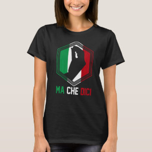 Patriotic Italian Gesture Italy Flag Ma Che Dici T-Shirt