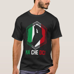 Patriotic Italian Gesture Italy Flag Ma Che Dici T-Shirt