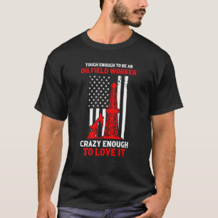 Patriotic Oilfielder Tough Enough To Be an Oilfiel T-Shirt