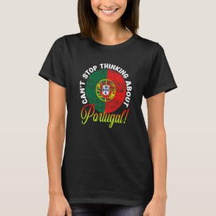 Patriotic Portuguese Flag Can't Stop Thinking Abou T-Shirt