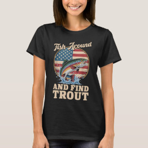 Patriotic Trout Fishing  â€“ Fish Around and Find  T-Shirt