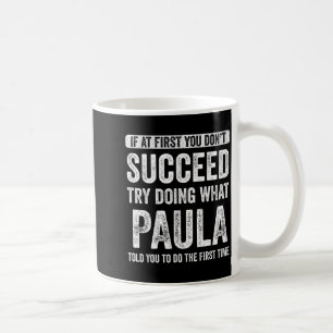 Paula If At First You Don't Succeed Try Doing What Coffee Mug