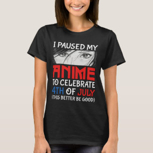 Paused My Anime To Celebrate 4th Of July Funny 4th T-Shirt