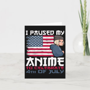Paused My Anime To Celebrate 4th Of July Independe Card