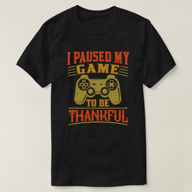 Paused My Game Thankful Video Gamer Thanksgiving T-Shirt (Design Front)