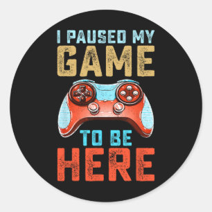 Paused My Game To Be Here1  Classic Round Sticker