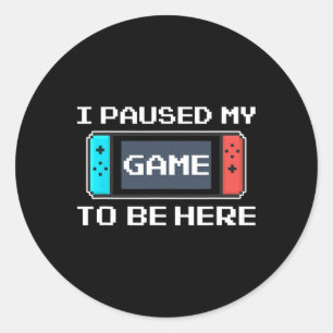 Paused My Game To Be Here 8 Bit Funny Video Gamer  Classic Round Sticker