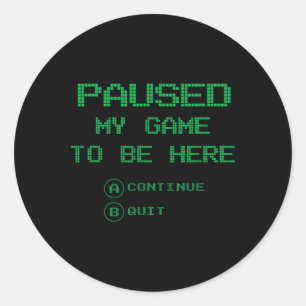 Paused My Game To Be Here Continue Quit Funny Vide Classic Round Sticker