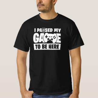 Paused my game to be here Funny Gamer Quote T-Shirt
