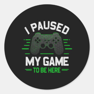 Paused My Game To Be Here Funny Gamer Video Games  Classic Round Sticker