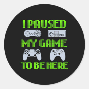 Paused My Game To Be Here Funny Video Gamer 1 Classic Round Sticker