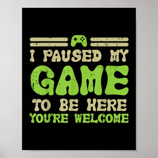 Paused My Game To Be Here Funny Video Gamer Poster (Front)