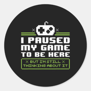 Paused My Game To Be Here T Shirt - Video Games Ga Classic Round Sticker