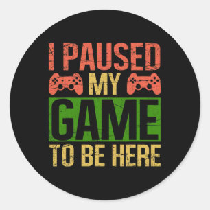 Paused My Game To Be Here Video Gamer Gaming Funny Classic Round Sticker