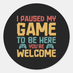 Paused My Game To Be Here Video Gamer Gaming Funny Classic Round Sticker