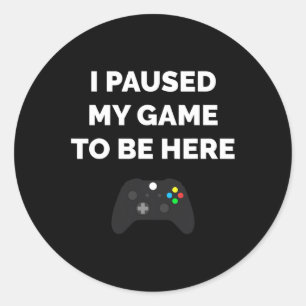 Paused My Game To Be Here Video Gaming Gift Funny  Classic Round Sticker