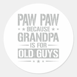 Paw Paw Because Grandpa Is For Old Guys Father&#; Classic Round Sticker