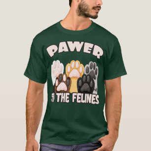 Pawer to the Felines funny Cat Quote Cats Paws T-Shirt