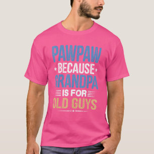 Pawpaw Because Grandpa Is For Old Guys  Fathers Da T-Shirt