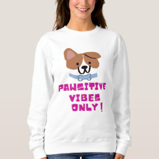 Pawsitive Vibes Only ! Sweatshirt