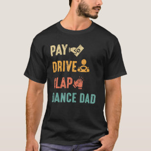 Pay Drive Clap Dance Dad Dance Dads Father's Day   T-Shirt