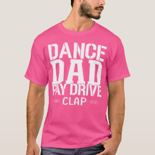 Pay Drive Clap Dance Dad Father Funny Daughter Che T-Shirt