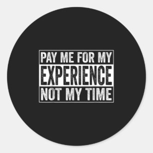 Pay Me For My Experience Not For My Time, Experts Classic Round Sticker