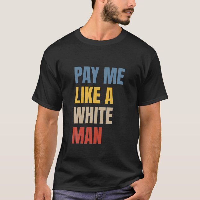 Pay Me Like A White Man T-Shirt (Front)